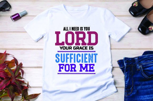 All Need is You Lord. Your Grace is Suff T-Shirt Designs