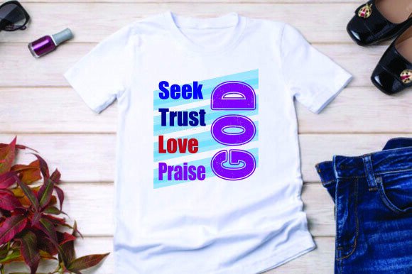 Seek God. Trust God. Love God. Praise Go T-Shirt Designs